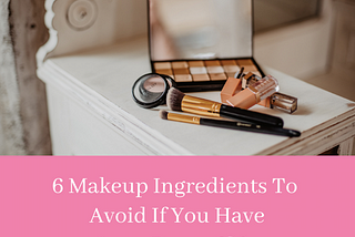 Makeup Ingredients To Avoid If You Have Acne-Prone Skin