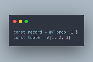 const record = #{ prop: 1}; const tuple = #[1, 2, 3]