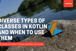 Diverse Types of Classes in Kotlin and when to use them