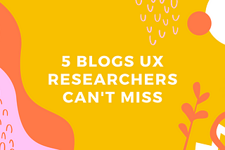5 Blogs UX Researchers Can’t Miss