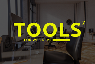 7 Tools That Helped Shape My Career as a Web Developer