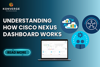 Understanding How Cisco Nexus Dashboard Works | Konverge Technologies