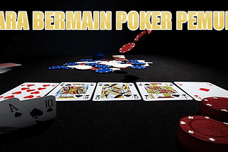 Cara Bermain Poker Pemula | 365POKERQQ