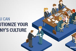 How You Can Revolutionize Your Company’s Culture?