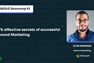 Elyes Mdimagh, Head of Marketing at Proxym and expert of Skills21; “Inbound Marketing” masterclass.