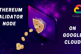 Run Ethereum Validator Node on Google Cloud: A Comprehensive Guide