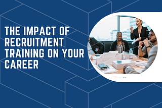 The Impact of Recruitment Training on Your Career