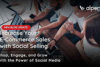 Increase Your E-Commerce Sales with Social Selling
