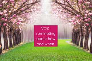 Stop Ruminating Over the When and How
