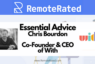 RemoteRated Essential Advice: Chris Bourdon Cofounder & CEO of With