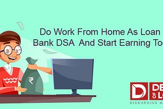 Do Work from Home as Loan or Bank DSA and Start Earning Today.