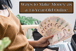 Ways to Make Money as a 14-Year-Old Online