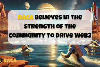 RACA believes in the strength of the community to drive Web3