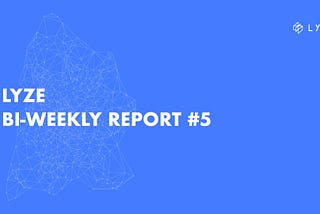 LYZE Bi-Weekly Report #5