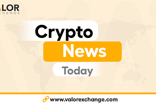 Crypto News Today by ValorExchange