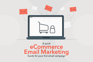 A quick eCommerce email marketing guide for your first email campaign