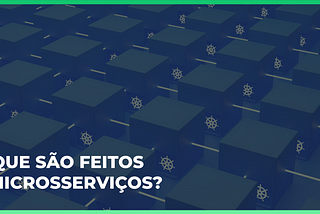 Do que são feitos os microsserviços?