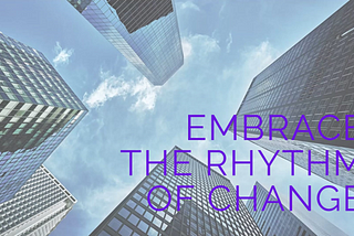 Embrace the rhythm of change