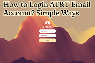 How to Login AT&T Email Account? Simple Ways
