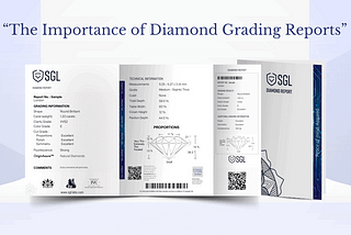 THE IMPORTANCE OF DIAMOND GRADING REPORTS THE IMPORTANCE OF DIAMOND GRADING REPORTS