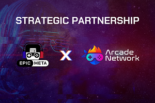 Strategic Partnership — Epic Meta ventures into the Metaverse with Arcade Network
