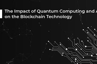 The Impact of Quantum Computing and AI on the Blockchain Technology