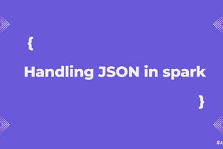 Mastering JSON Handling in Apache Spark: A Guide to MapType, ArrayType, and Custom Schemas
