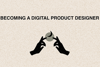 Becoming a Digital Product Designer (UX/UI).