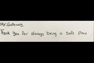 A written note from a student that reads, “Mr. Galloway, Thank you for always being a safe place.”
