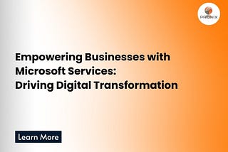 Empowering Businesses with Microsoft Services: Driving Digital Transformation