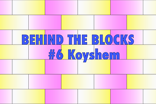 Behind The Blocks #6: Koyshem