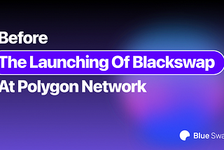 Before launching Blackswap at Polygon Network
