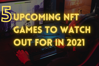 5 Upcoming NFT Games to Watch Out For in 2021 | Get the early access of ‘Axie Infinity’-Like Games