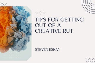 Tips for Getting Out of a Creative Rut