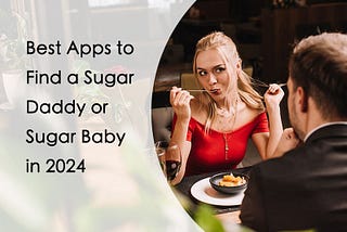 Sugar Daddy Apps: Best Apps to Find a Sugar Daddy or Sugar Baby in 2024