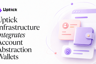 Uptick Infrastructure Integrates Account Abstraction Wallets, Driving Mainstream Web3 Adoption