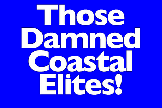 Those Damn Coastal Elites!