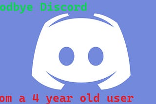Why i left Discord (as a 4 year old user)