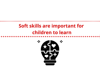 Soft skills are important for children to learn.