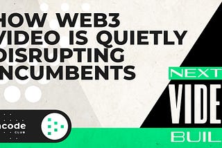 Next Video Build: How Web3 Video is Quietly Disrupting Incumbents [Video + Resources]