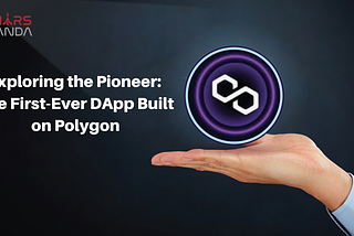 Exploring the Pioneer: The First-Ever DApp Built on Polygon