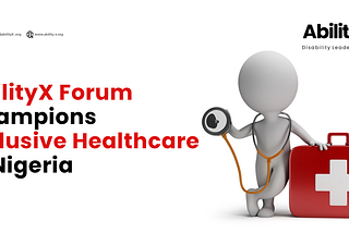 AbilityX Forum Champions Inclusive Healthcare in Nigeria
