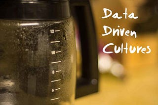 Data Driven Cultures