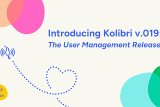 An illustration with colorful blobs, the kolibri logo and the text: Introducing Kolibri v0.19: The User Management Release.