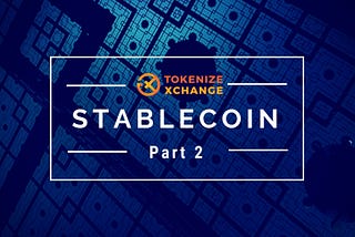 What Is A Stablecoin? Ultimate Guide to Stablecoin (Part 2/2)