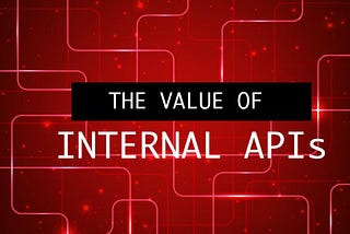 The Value of Internal APIs