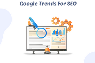 How To Use Google Trends For SEO