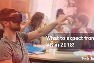 What to expect from VR in 2018!