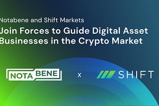 Notabene and Shift Markets Join Forces to Guide Digital Asset Businesses in the Crypto Market