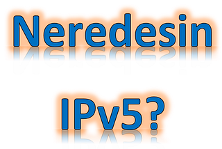 IPv4 ve IPv6 varken IPv5 nereye kayboldu?
